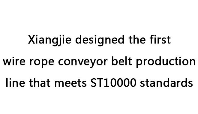 Xiangjie designed the first wire rope conveyor belt production line that meets ST10000 standards