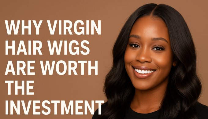 Why Virgin Hair Wigs Are Worth the Investment